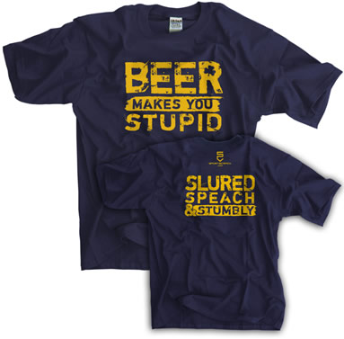 Beer Makes You Stupid Shirt